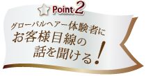 Point2 お客様目線の話を聞ける