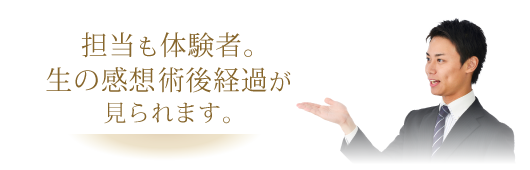 担当も体験者。生の感想術後経過が見られます。