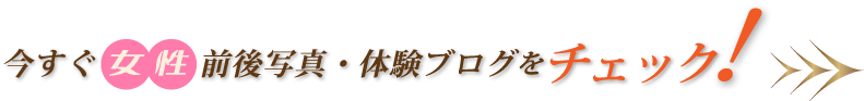今すぐ女性前後写真・体験ブログをチェック