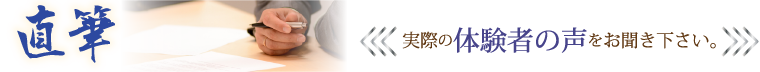 直筆 実際の体験者の声をお聞き下さい。